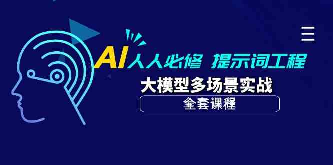 AI人人必修-提示词工程+大模型多场景实战（全套课程）-网创资源库