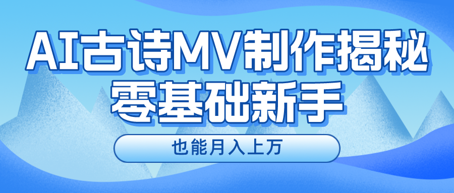 （10784期）新手必看，利用AI制作古诗MV，快速实现月入上万-网创资源库