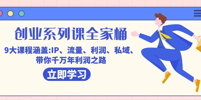创业系列课-全家桶，9大课程涵盖:IP 流量 利润 私域 带你千万年利润之路-网创资源库