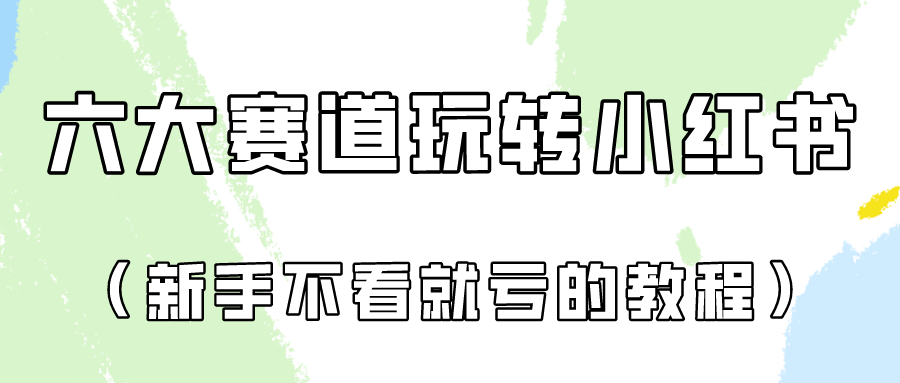 做一个长久接广的小红书广告账号（6个赛道实操解析！新人不看就亏的保姆级教程）-网创资源库