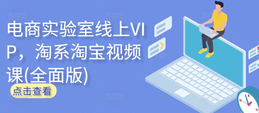 电商实验室线上VIP，淘系淘宝视频课(全面版)-网创资源库