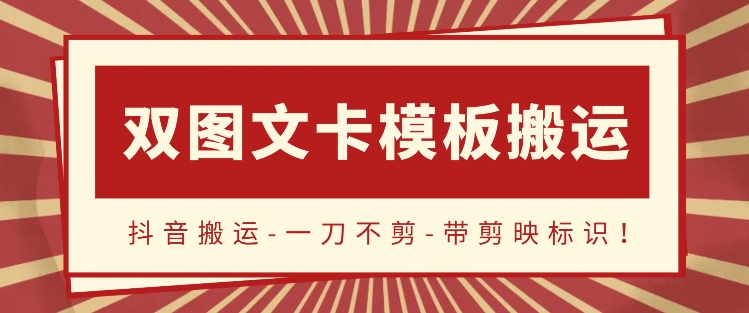抖音搬运，双图文+卡模板搬运，一刀不剪，流量嘎嘎香-网创资源库