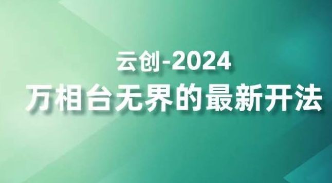 2024万相台无界的最新开法，高效拿量新法宝，四大功效助力精准触达高营销价值人群-网创资源库
