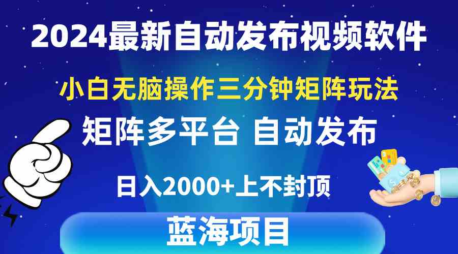 （10166期）2024最新视频矩阵玩法，小白无脑操作，轻松操作，3分钟一个视频，日入2k+-网创资源库