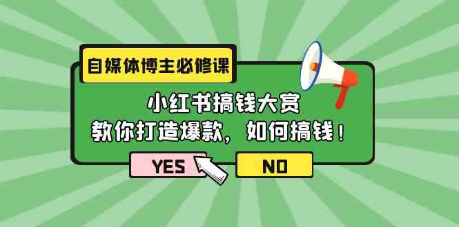 （9885期）自媒体博主必修课：小红书搞钱大赏，教你打造爆款，如何搞钱（11节课）-网创资源库