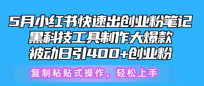 5月小红书快速出创业粉笔记，黑科技工具制作大爆款，被动日引400+创业粉-网创资源库