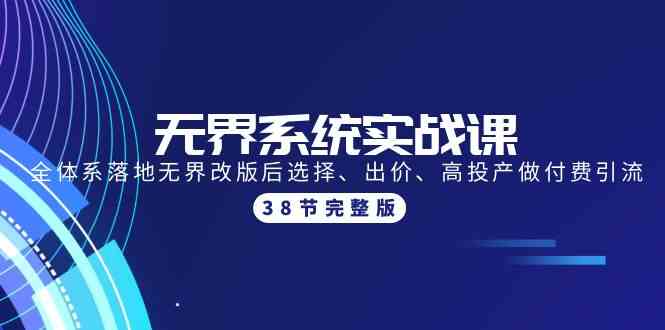 无界系统实战课：全体系落地无界改版后选择、出价、高投产做付费引流-38节-网创资源库