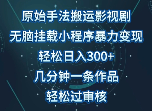 原始手法影视搬运，无脑搬运影视剧，单日收入300+，操作简单，几分钟生成一条视频，轻松过审核-网创资源库