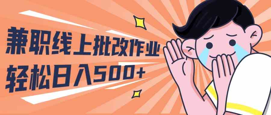 （10026期）2024兼职线上批改作业学生宝妈轻松日入500+-网创资源库