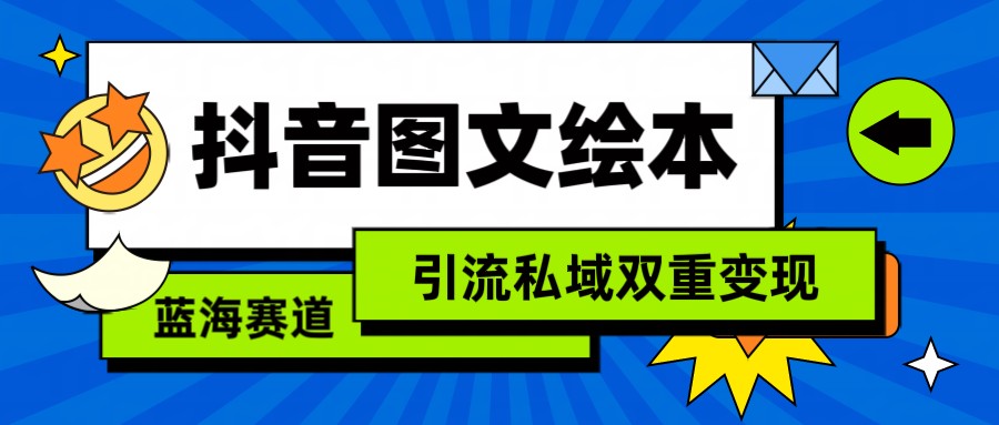 抖音图文绘本，蓝海赛道，引流私域双重变现-网创资源库