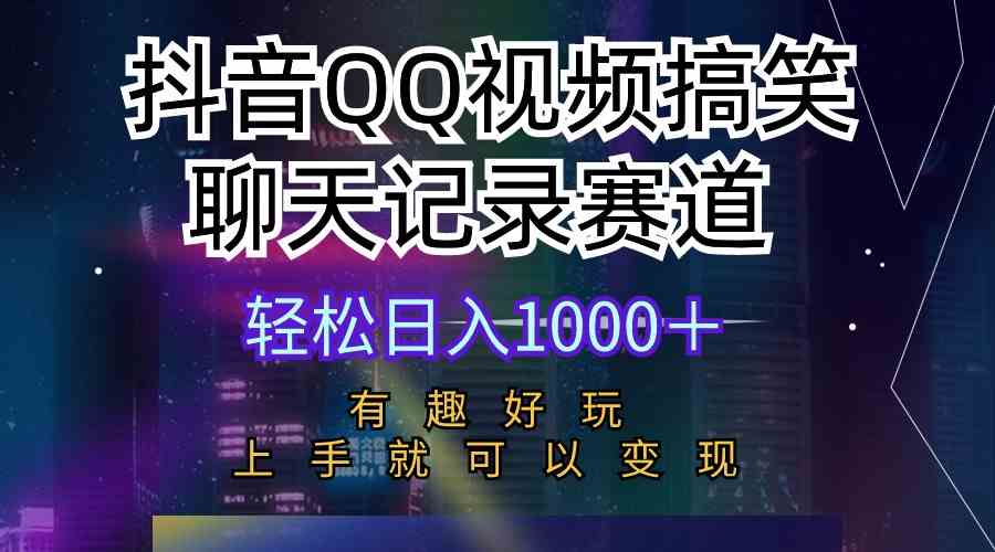 （10089期）抖音QQ视频搞笑聊天记录赛道 有趣好玩 新手上手就可以变现 轻松日入1000＋-网创资源库