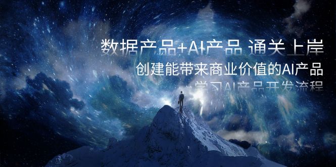 数据产品+AI产品 通关上岸，创建能带来商业价值的AI产品，学习AI产品开发-网创资源库