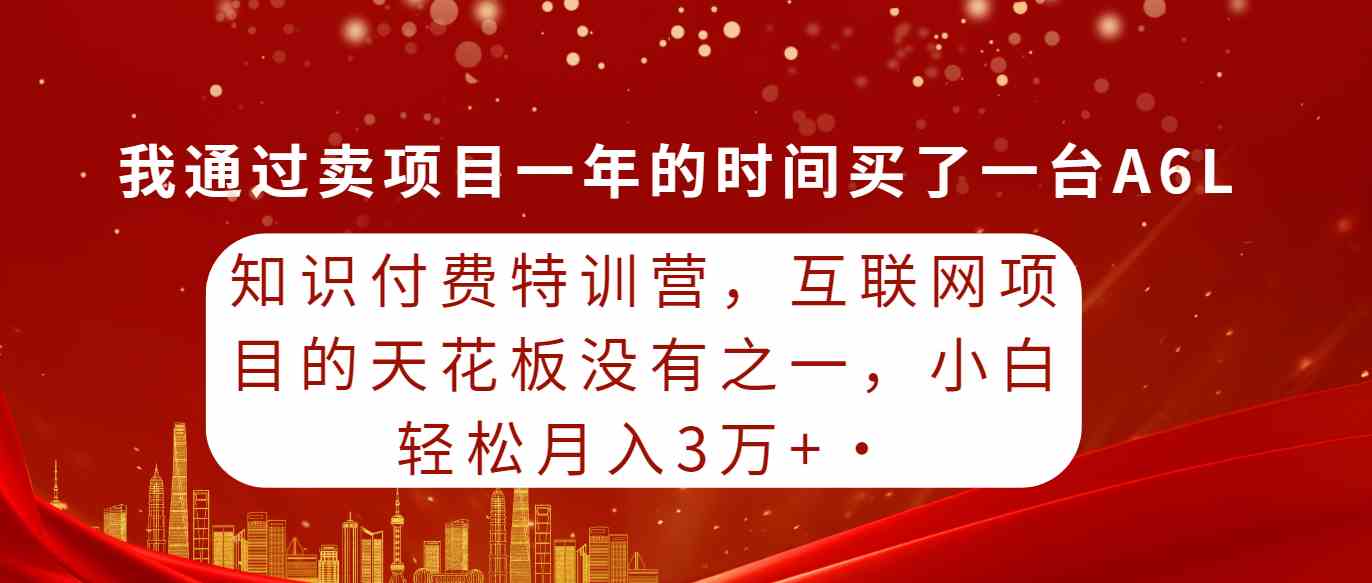 （9469期）知识付费特训营，互联网项目的天花板，没有之一，小白轻轻松松月入三万+-网创资源库