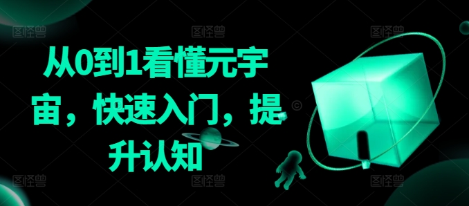 从0到1看懂元宇宙，快速入门，提升认知-网创资源库