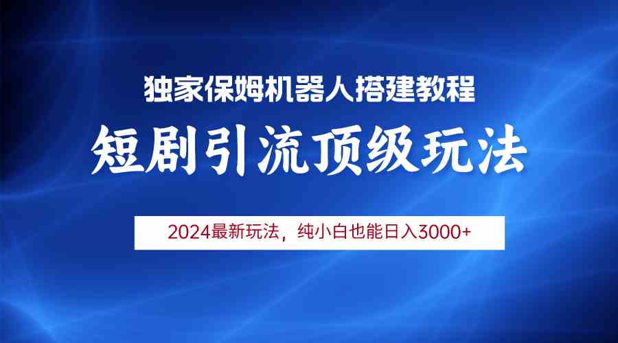 （9780期）2024短剧引流机器人玩法，小白月入3000+-网创资源库