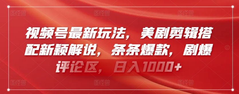 视频号最新玩法，美剧剪辑搭配新颖解说，条条爆款，剧爆评论区，日入1000+-网创资源库