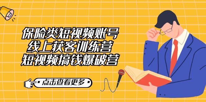 保险类短视频账号线上获客训练营，短视频搞钱爆破营-网创资源库