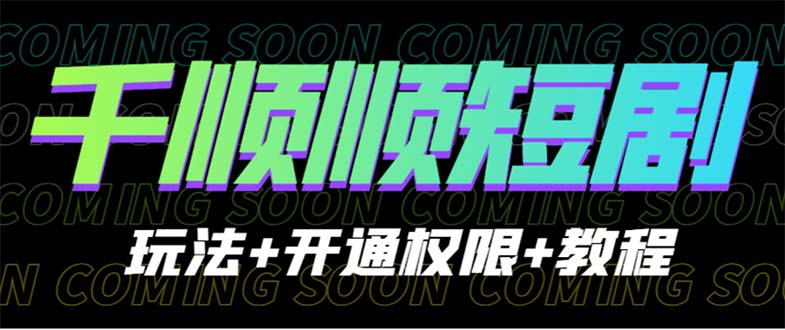 收费800多的千顺顺短剧玩法+开通权限+教程-网创资源库