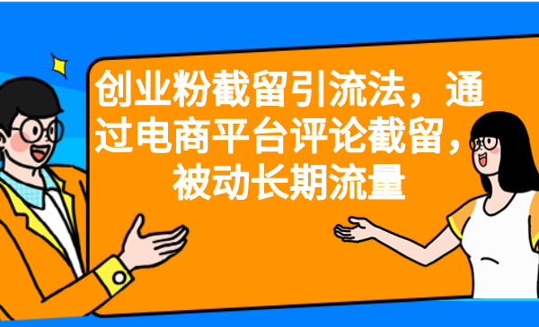 创业粉截留引流法，通过电商平台评论截留，被动长期流量-网创资源库