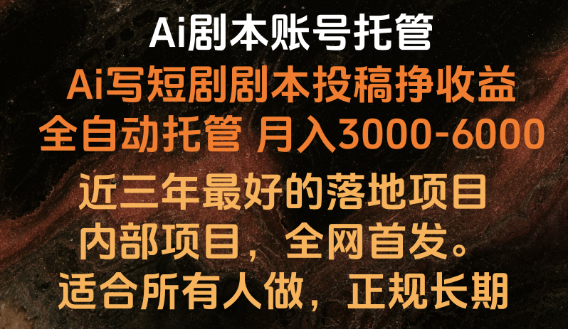 内部落地项目，全网首发，Ai剧本账号全托管，月入躺赚3000-6000，长期稳定好项目。-网创资源库