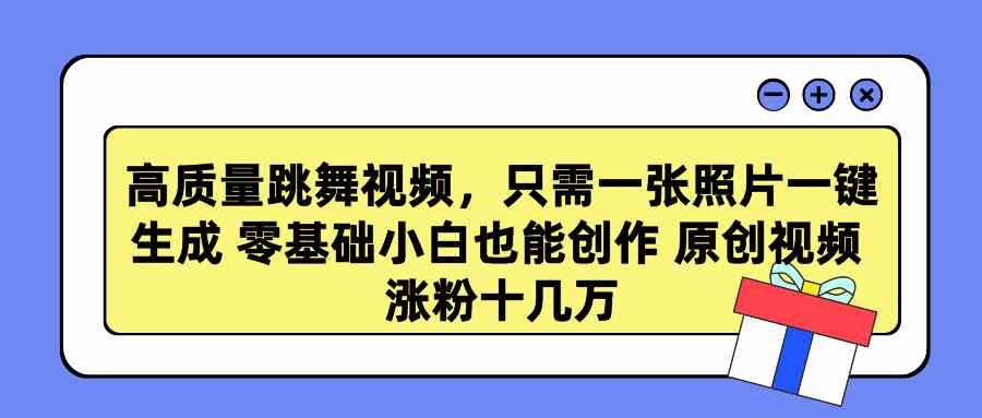 （9222期）高质量跳舞视频，只需一张照片一键生成 零基础小白也能创作 原创视频 涨…-网创资源库