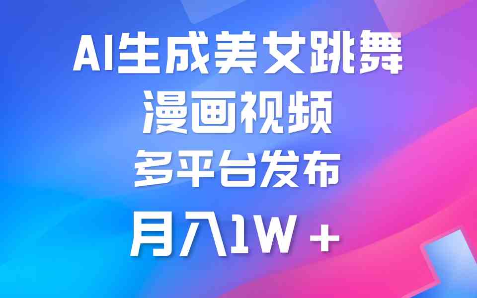 （9789期）利用AI把美女跳舞视频制作漫画，纯原创，不违规。月入1W+-网创资源库