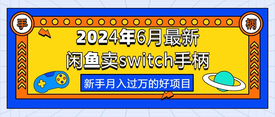 （10831期）2024年6月最新闲鱼卖switch游戏手柄，新手月入过万的第一个好项目-网创资源库