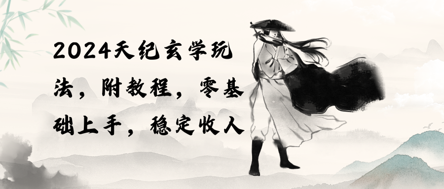 （10239期）2024天纪玄学玩法，零基础上手，稳定收入（教程+工具）-网创资源库