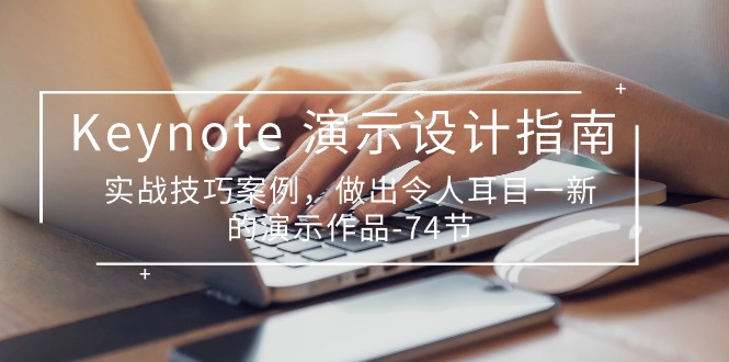 Keynote演示设计指南，实战技巧案例，做出令人耳目一新的演示作品（74节）-网创资源库