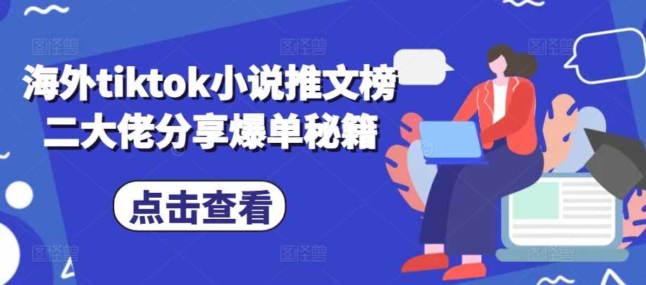 海外tiktok小说推文榜二大佬分享爆单秘籍-网创资源库