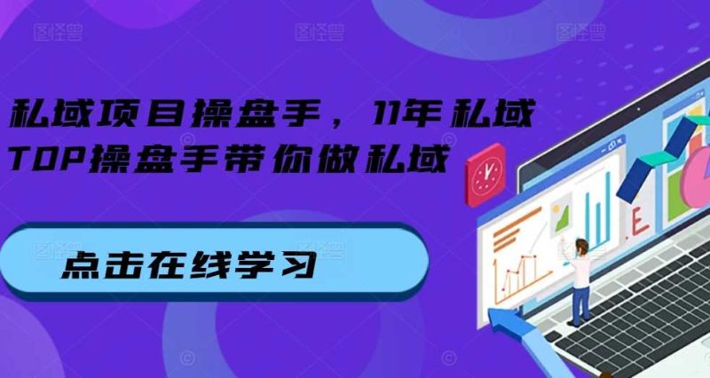 私域项目操盘手，11年私域TOP操盘手带你做私域-网创资源库