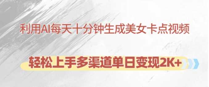 利用AI每天十分钟制作美女卡点视频，轻松上手多渠道单日变现2K+-网创资源库