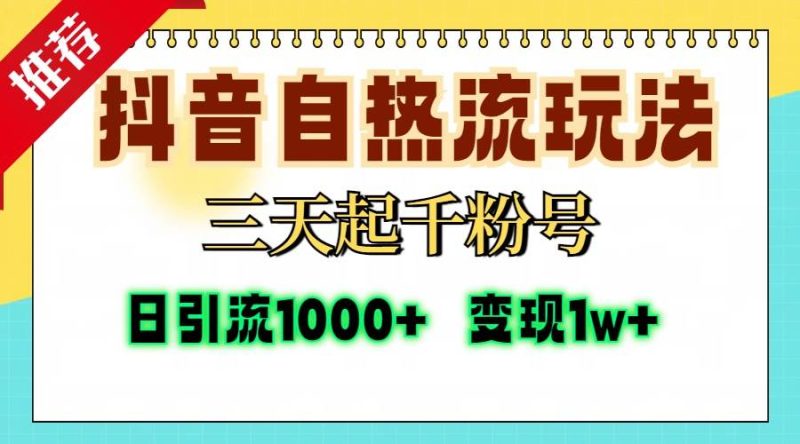（13239期）抖音自热流打法，三天起千粉号，单视频十万播放量，日引精准粉1000+，…-网创资源库
