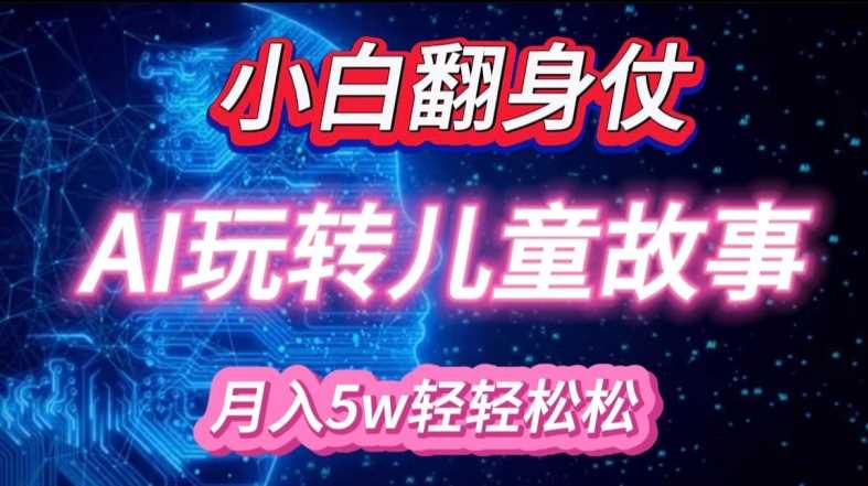 小白大翻身!靠AI玩转绘本故事，月入过W，轻松得很!-网创资源库