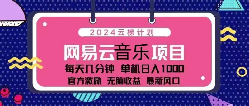 （13263期）2024云梯计划 网易云音乐项目：每天几分钟 单机日入1000 官方激励 无脑…-网创资源库