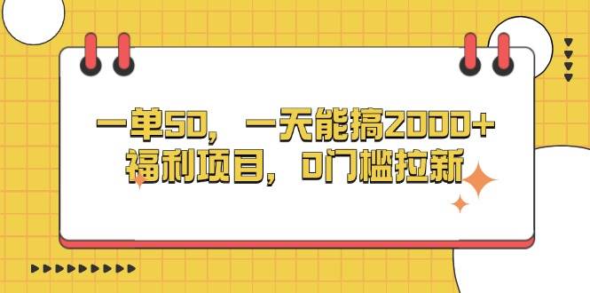 （13295期）一单50，一天能搞2000+，福利项目，0门槛拉新-网创资源库
