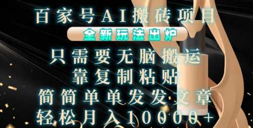 百家号AI搬砖项目，全新玩法出炉，只需要无脑搬运，靠复制粘贴，简单发文章，也能轻松月入1W【揭秘】-网创资源库