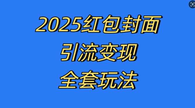 红包封面引流变现全套玩法，最新的引流玩法和变现模式，认真执行，嘎嘎赚钱【揭秘】-网创资源库