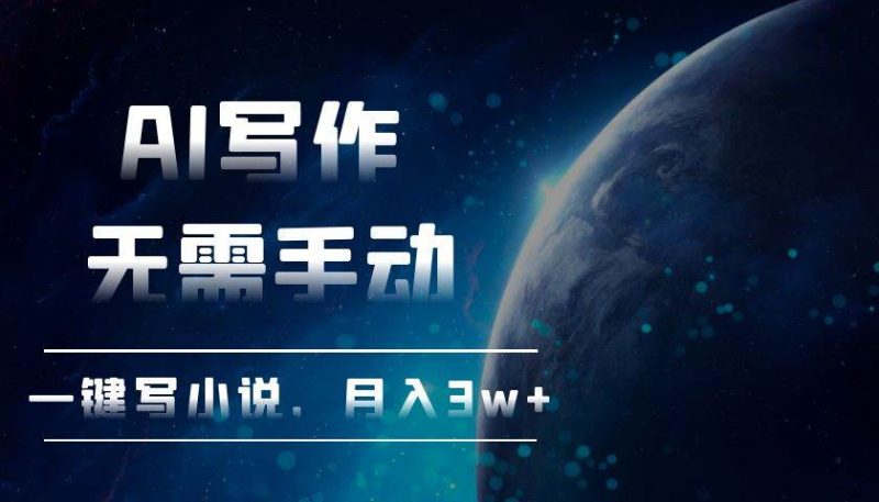 AI写作，无需手动，一键写小说，月入3w+-网创资源库