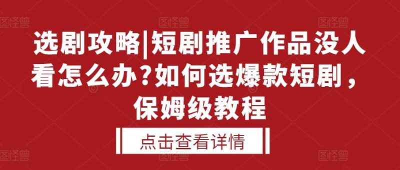 选剧攻略|短剧推广作品没人看怎么办?如何选爆款短剧，保姆级教程-网创资源库