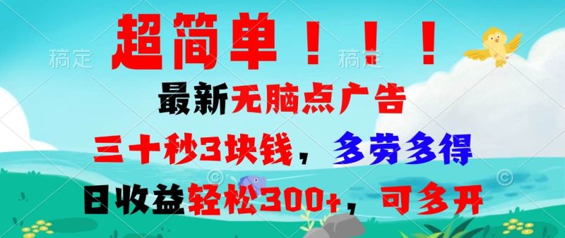 超简单最新无脑点广告项目，三十秒3块钱，多劳多得，日收益轻松300+，…-网创资源库
