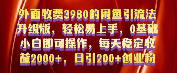 外面收费3980的闲鱼引流法，轻松易上手,0基础小白即可操作，日引200+创业粉的保姆级教程【揭秘】-网创资源库