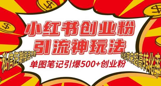 小红书创业粉引流神玩法，单图笔记引爆500+精准创业粉丝，私信狂潮接连不断-网创资源库