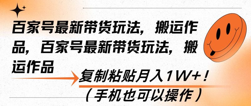 百家号最新带货玩法，搬运作品，复制粘贴月入1W+！（手机也可以操作）-网创资源库