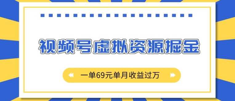 外面收费2980的项目，视频号虚拟资源掘金，一单69元单月收益过W【揭秘】-网创资源库