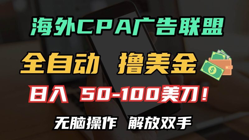 海外CPA全自动撸美金, 日入100＋美金, 无脑操作，解放双手-网创资源库