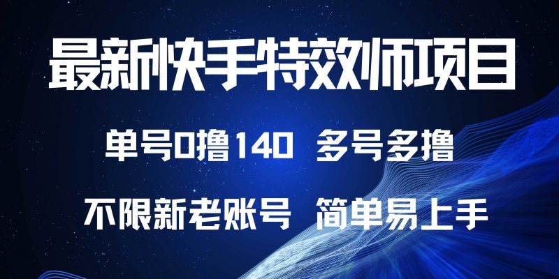 最新快手特效师项目，单号白嫖0撸140，多号多撸-网创资源库