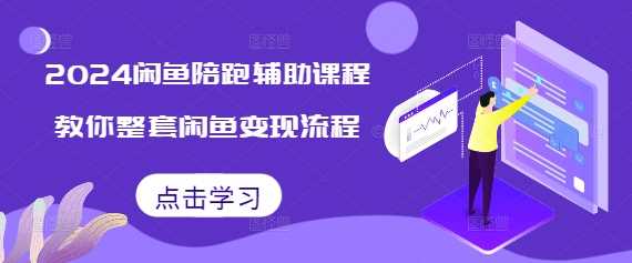 2024闲鱼陪跑辅助课程，教你整套闲鱼变现流程-网创资源库