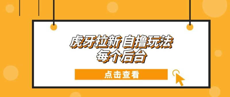 虎牙拉新自撸玩法 每个后台每天100+-网创资源库