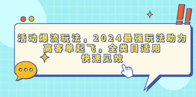 活动爆流玩法，2024最强玩法助力，高客单起飞，全类目适用，快速见效-网创资源库